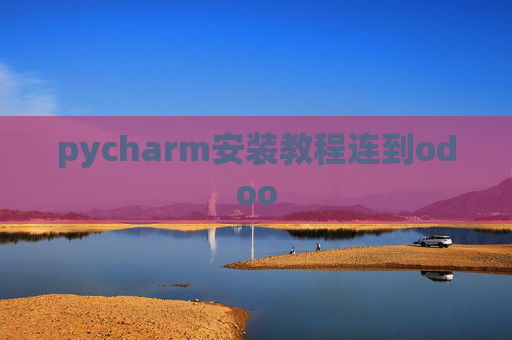 pycharm安装教程连到odoo pycharm安装教程连到odoo